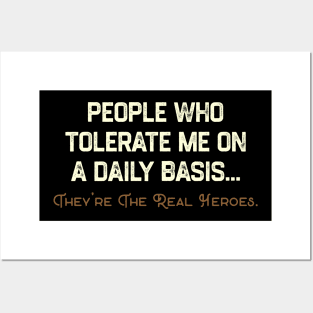 People Who Tolerate Me on A Daily Basis. They Are The Real Heroes. Posters and Art